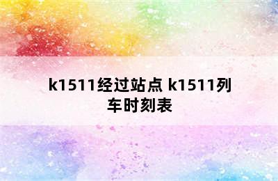 k1511经过站点 k1511列车时刻表